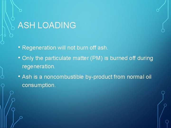 ASH LOADING • Regeneration will not burn off ash. • Only the particulate matter