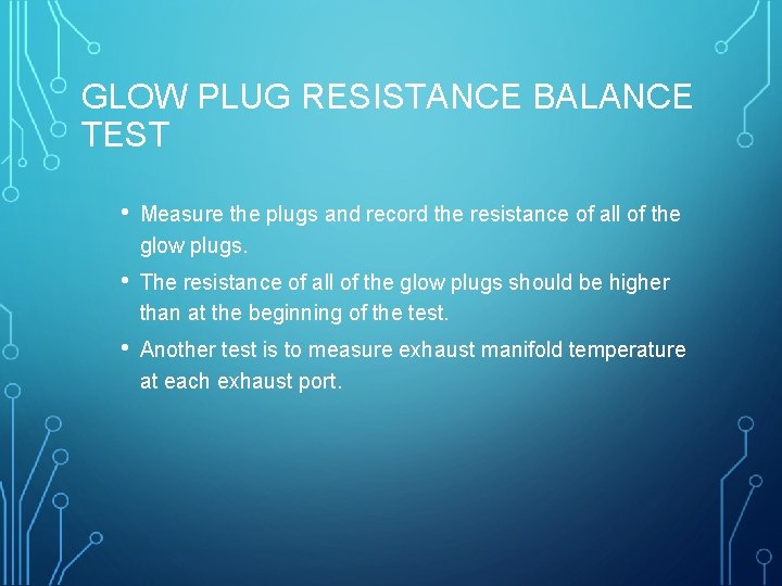 GLOW PLUG RESISTANCE BALANCE TEST • Measure the plugs and record the resistance of