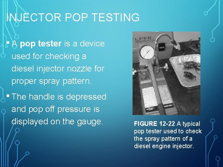 INJECTOR POP TESTING • A pop tester is a device used for checking a