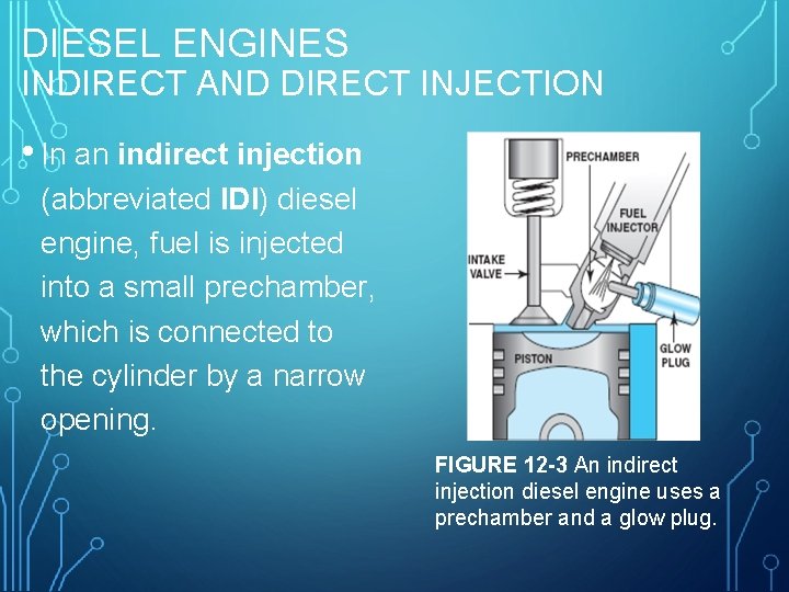 DIESEL ENGINES INDIRECT AND DIRECT INJECTION • In an indirect injection (abbreviated IDI) diesel