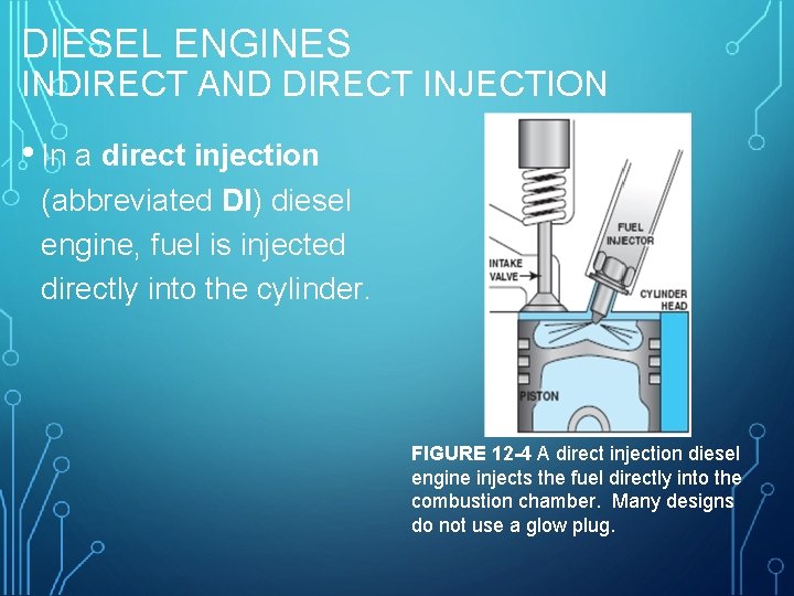 DIESEL ENGINES INDIRECT AND DIRECT INJECTION • In a direct injection (abbreviated DI) diesel