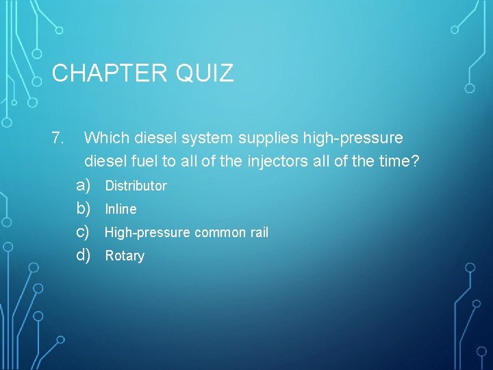 CHAPTER QUIZ 7. Which diesel system supplies high-pressure diesel fuel to all of the