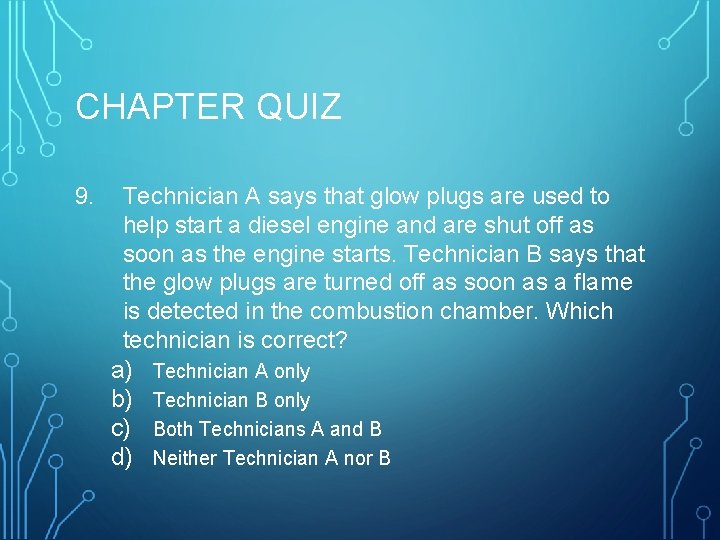 CHAPTER QUIZ 9. Technician A says that glow plugs are used to help start