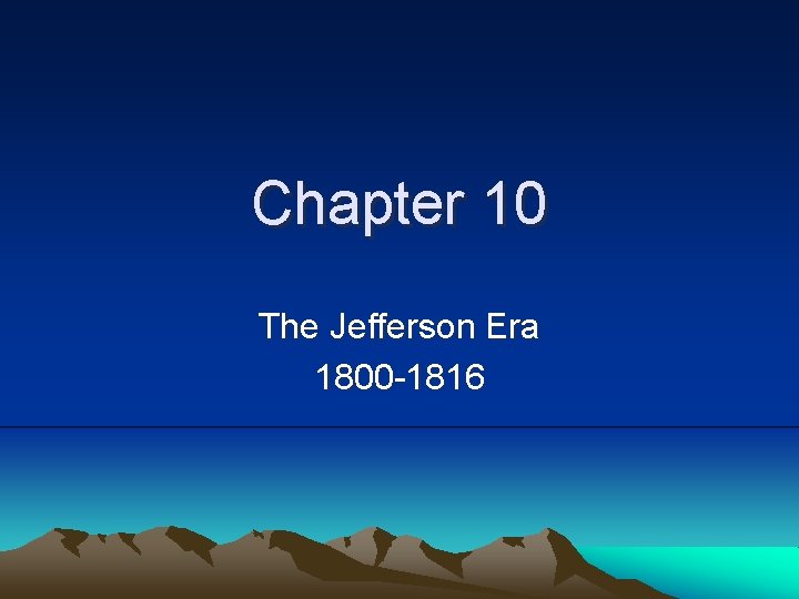 Chapter 10 The Jefferson Era 1800 -1816 