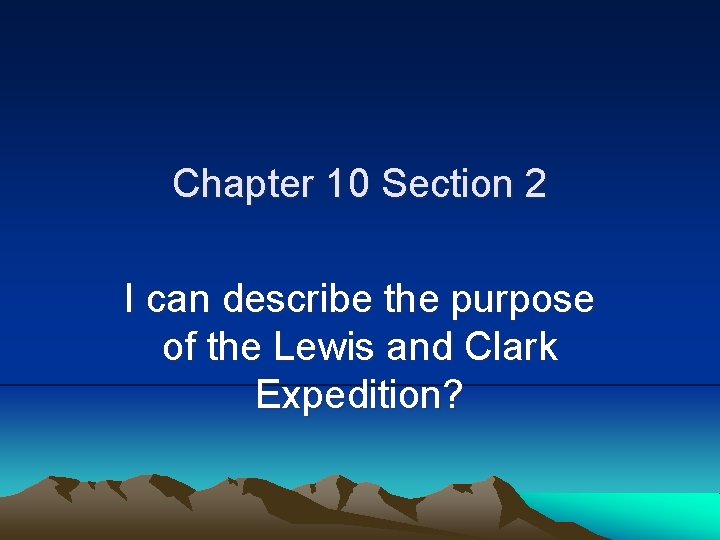 Chapter 10 Section 2 I can describe the purpose of the Lewis and Clark