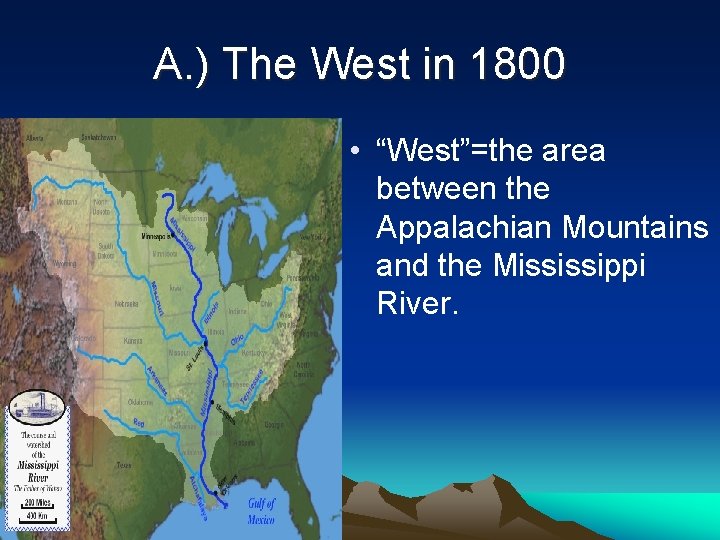 A. ) The West in 1800 • “West”=the area between the Appalachian Mountains and