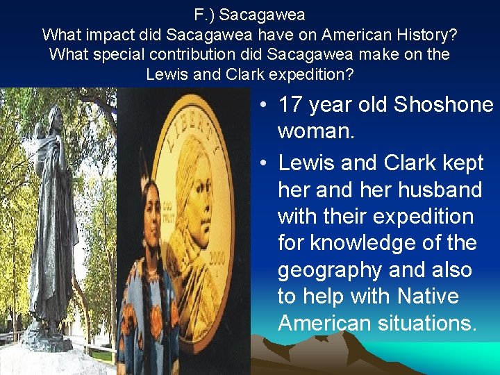 F. ) Sacagawea What impact did Sacagawea have on American History? What special contribution