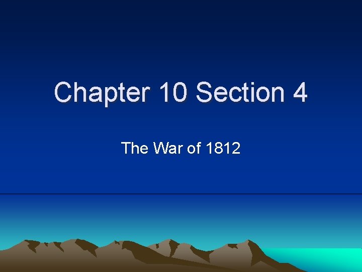 Chapter 10 Section 4 The War of 1812 