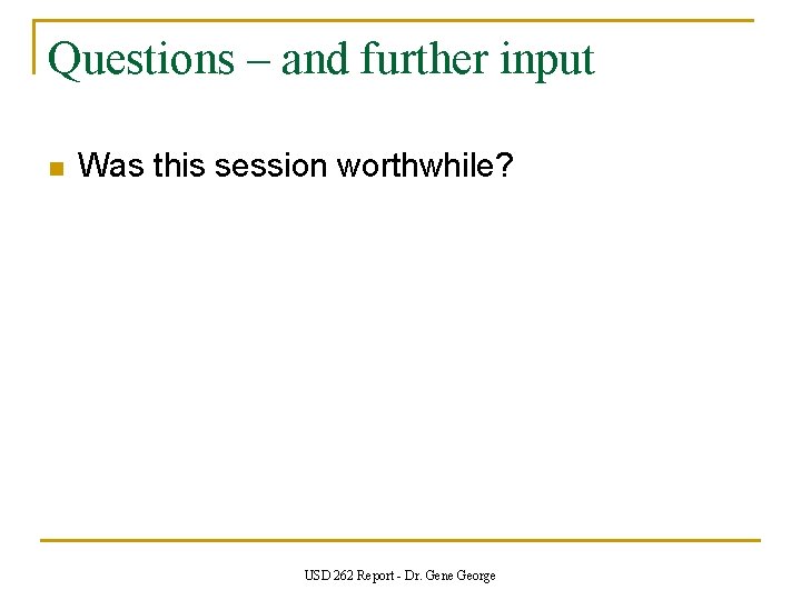 Questions – and further input n Was this session worthwhile? USD 262 Report -