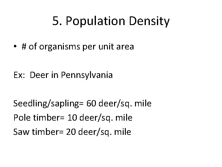 5. Population Density • # of organisms per unit area Ex: Deer in Pennsylvania