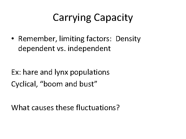 Carrying Capacity • Remember, limiting factors: Density dependent vs. independent Ex: hare and lynx