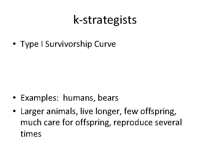 k-strategists • Type I Survivorship Curve • Examples: humans, bears • Larger animals, live