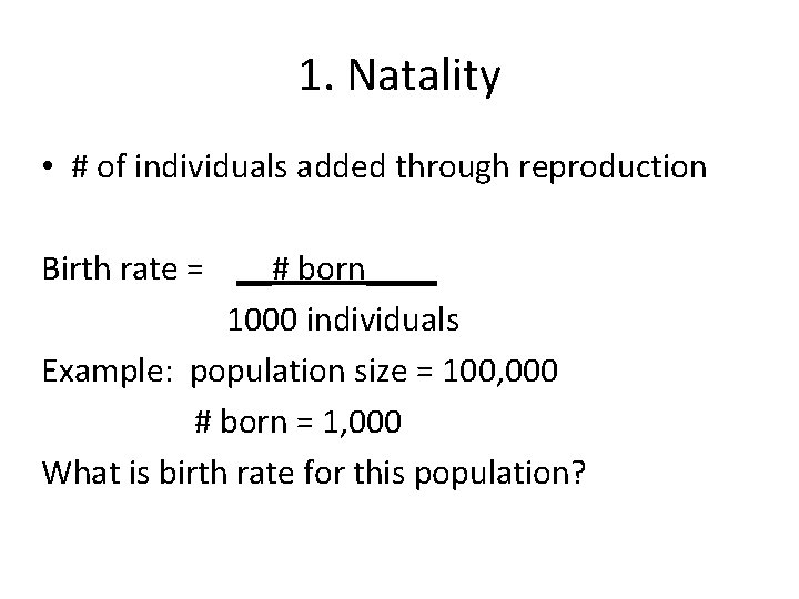 1. Natality • # of individuals added through reproduction Birth rate = __# born____