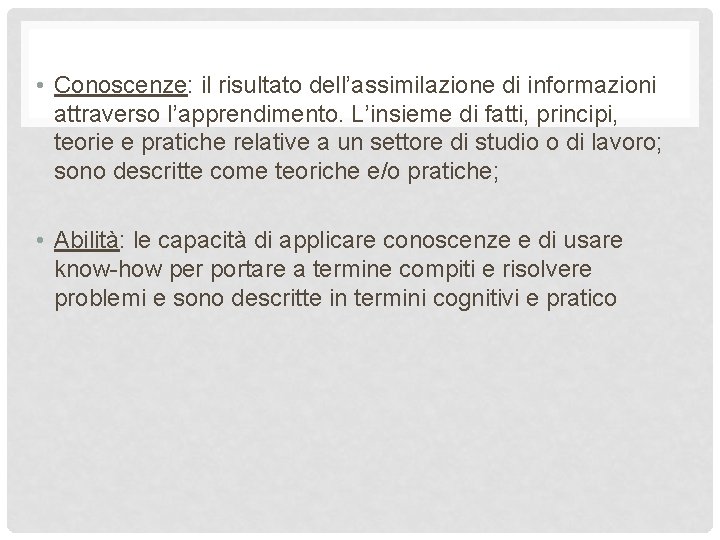  • Conoscenze: il risultato dell’assimilazione di informazioni attraverso l’apprendimento. L’insieme di fatti, principi,