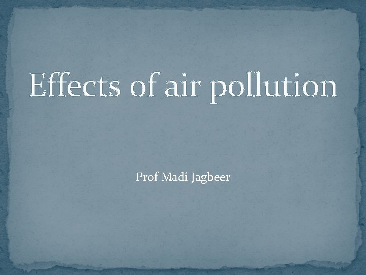 Effects of air pollution Prof Madi Jagbeer 