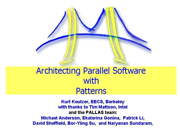 Architecting Parallel Software with Patterns Kurt Keutzer, EECS, Berkeley with thanks to Tim Mattson,