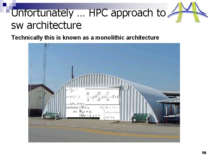 Unfortunately … HPC approach to sw architecture Technically this is known as a monolithic