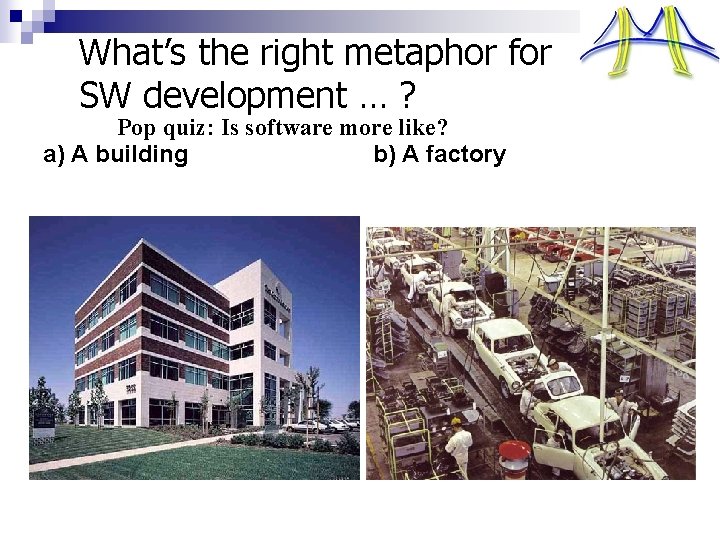 What’s the right metaphor for SW development … ? Pop quiz: Is software more