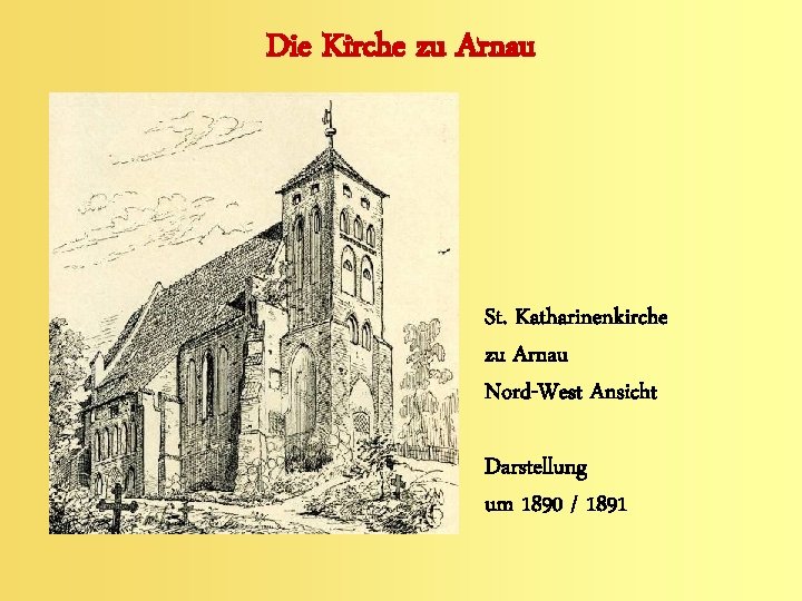 Die Kirche zu Arnau St. Katharinenkirche zu Arnau Nord-West Ansicht Darstellung um 1890 /