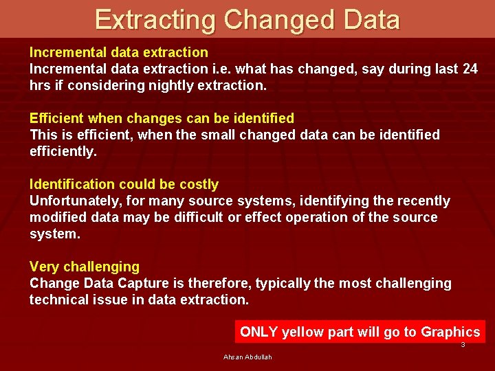 Extracting Changed Data Incremental data extraction i. e. what has changed, say during last