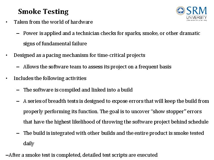 Smoke Testing • Taken from the world of hardware – Power is applied and