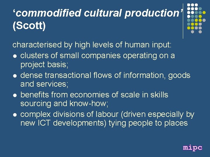 ‘commodified cultural production’ (Scott) characterised by high levels of human input: l clusters of
