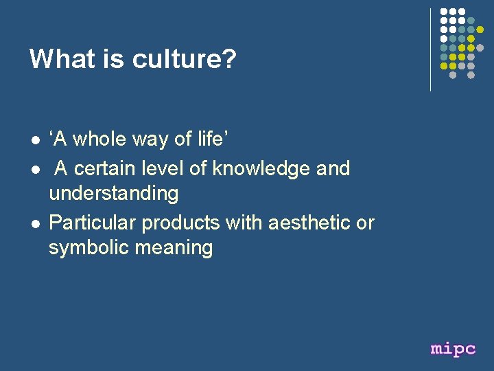 What is culture? l l l ‘A whole way of life’ A certain level