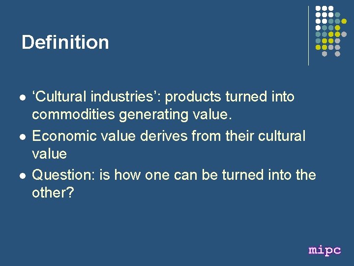 Definition l l l ‘Cultural industries’: products turned into commodities generating value. Economic value