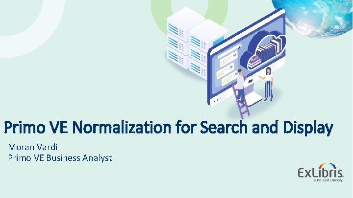 Primo VE Normalization for Search and Display Moran Vardi Primo VE Business Analyst ©