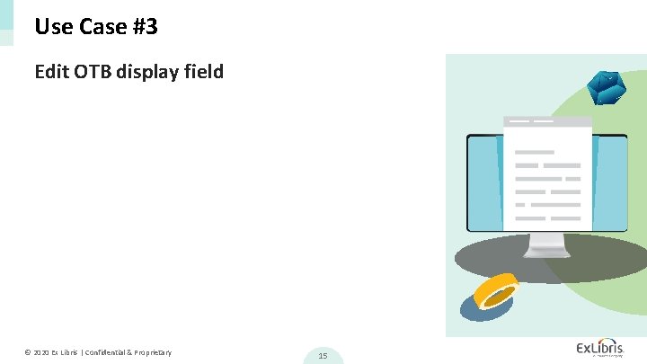 Use Case #3 Edit OTB display field © 2020 Ex Libris | Confidential &