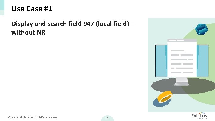 Use Case #1 Display and search field 947 (local field) – without NR ©