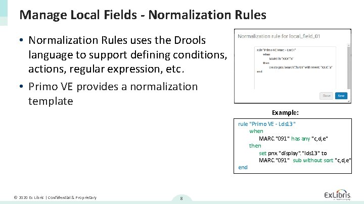 Manage Local Fields - Normalization Rules • Normalization Rules uses the Drools language to