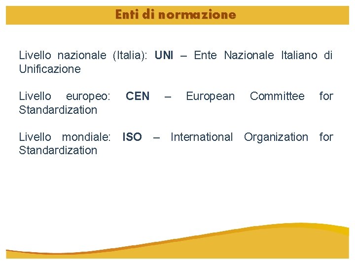 Enti di normazione Livello nazionale (Italia): UNI – Ente Nazionale Italiano di Unificazione Livello