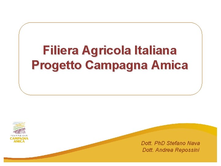 Filiera Agricola Italiana Progetto Campagna Amica Dott. Ph. D Stefano Nava Dott. Andrea Repossini
