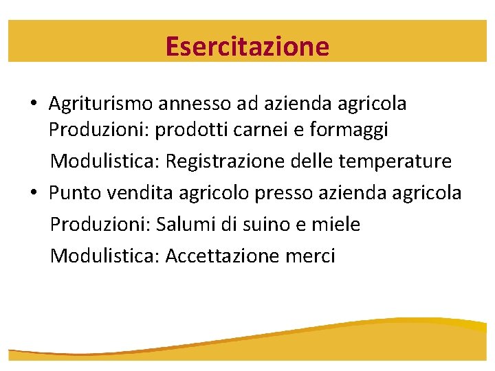 Esercitazione • Agriturismo annesso ad azienda agricola Produzioni: prodotti carnei e formaggi Modulistica: Registrazione Esercitazione • Agriturismo annesso ad azienda agricola Produzioni: prodotti carnei e formaggi Modulistica: Registrazione