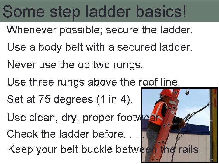 Some step ladder basics! Whenever possible; secure the ladder. Use a body belt with