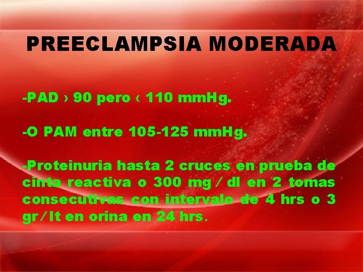 PREECLAMPSIA MODERADA -PAD › 90 pero ‹ 110 mm. Hg. -O PAM entre 105