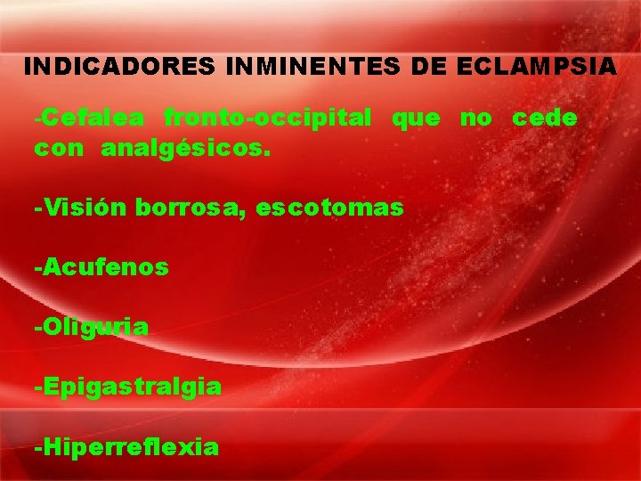 INDICADORES INMINENTES DE ECLAMPSIA -Cefalea fronto-occipital que no cede con analgésicos. -Visión borrosa, escotomas