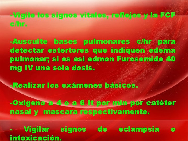 -Vigile los signos vitales, reflejos y la FCF c/hr. -Ausculte bases pulmonares c/hr para