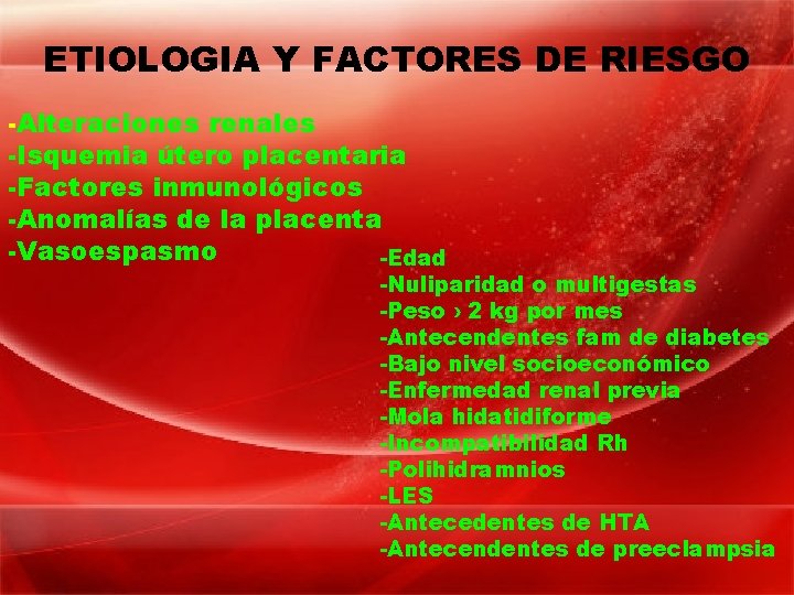 ETIOLOGIA Y FACTORES DE RIESGO -Alteraciones renales -Isquemia útero placentaria -Factores inmunológicos -Anomalías de