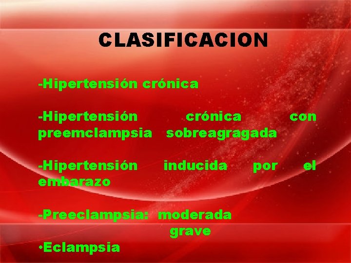 CLASIFICACION -Hipertensión crónica con preemclampsia sobreagragada -Hipertensión embarazo inducida -Preeclampsia: moderada grave • Eclampsia