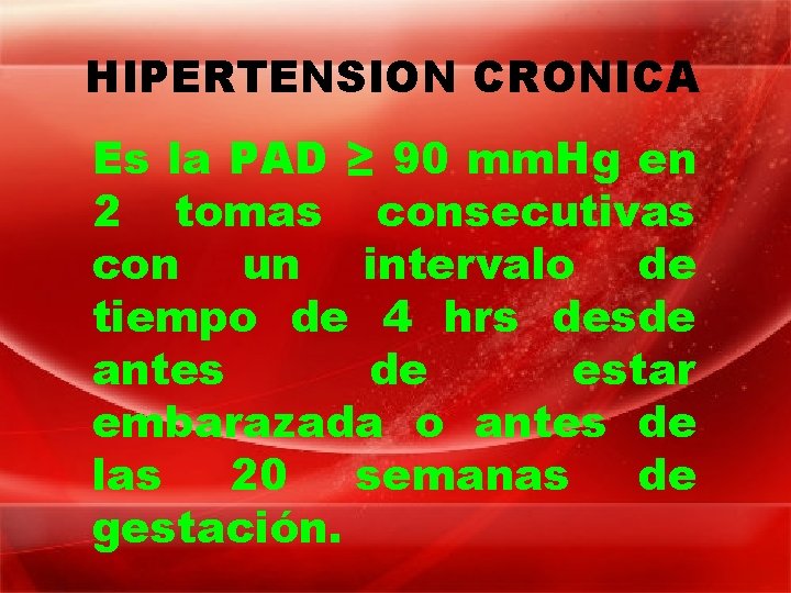 HIPERTENSION CRONICA Es la PAD ≥ 90 mm. Hg en 2 tomas consecutivas con