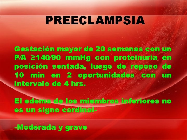 PREECLAMPSIA Gestación mayor de 20 semanas con P∕A ≥ 140∕ 90 mm. Hg con