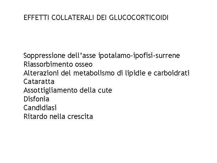 EFFETTI COLLATERALI DEI GLUCOCORTICOIDI Soppressione dell’asse ipotalamo-ipofisi-surrene Riassorbimento osseo Alterazioni del metabolismo di lipidie