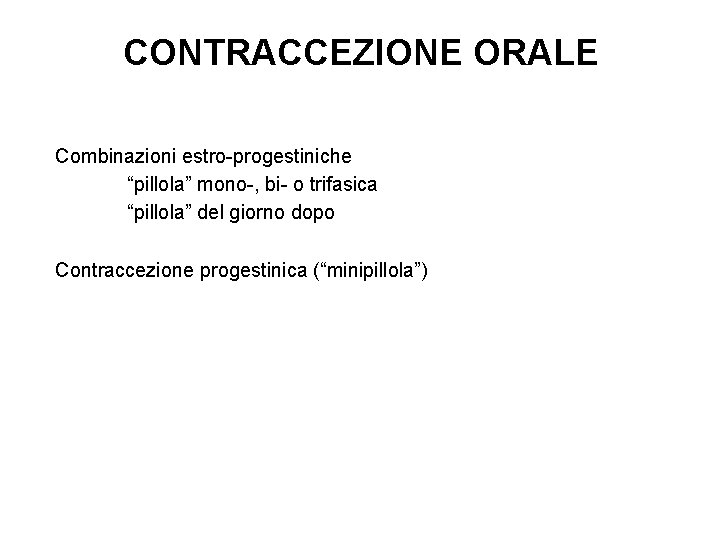 CONTRACCEZIONE ORALE Combinazioni estro-progestiniche “pillola” mono-, bi- o trifasica “pillola” del giorno dopo Contraccezione