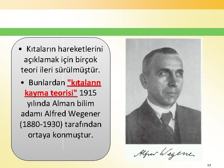  • Kıtaların hareketlerini açıklamak için birçok teori ileri sürülmüştür. • Bunlardan "kıtaların kayma