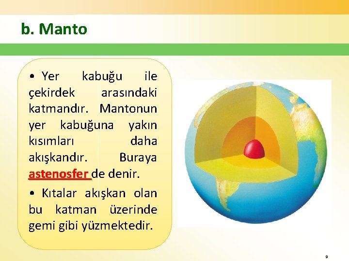 b. Manto • Yer kabuğu ile çekirdek arasındaki katmandır. Mantonun yer kabuğuna yakın kısımları