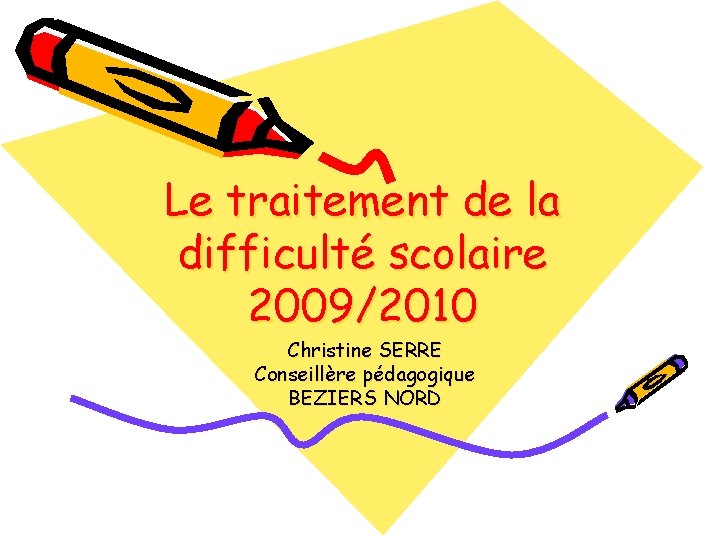 Le traitement de la difficulté scolaire 2009/2010 Christine SERRE Conseillère pédagogique BEZIERS NORD 