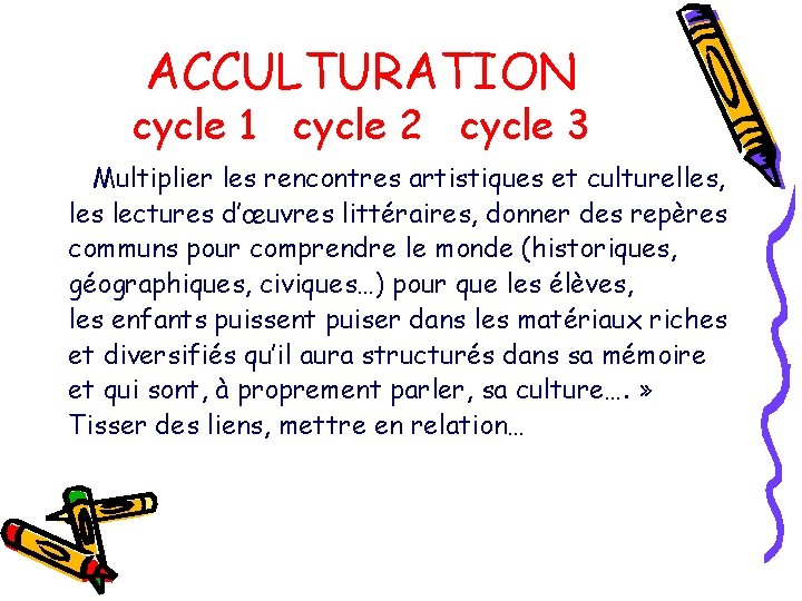 ACCULTURATION cycle 1 cycle 2 cycle 3 Multiplier les rencontres artistiques et culturelles, les