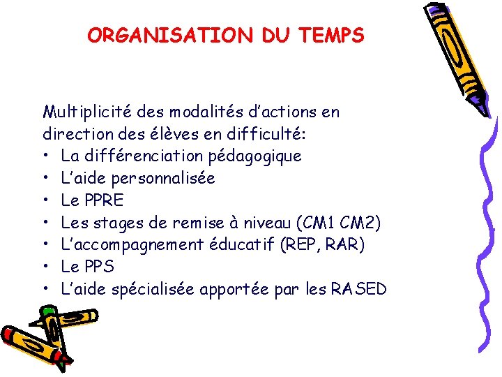 ORGANISATION DU TEMPS Multiplicité des modalités d’actions en direction des élèves en difficulté: •